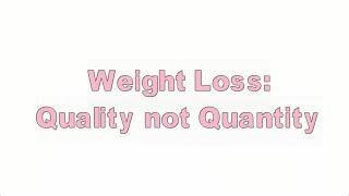 Weight Loss: Quality Not Quantity