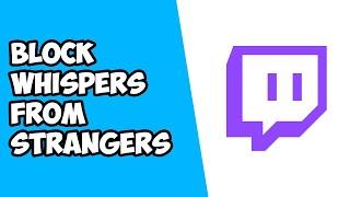 How To Block Whispers From Strangers on Twitch