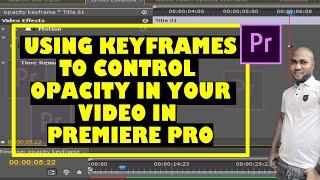 USING KEYFRAMES TO CONTROL OPACITY  IN YOUR VIDEO IN PREMIERE PRO 2020