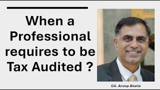 When a Professional requires to be Tax Audited ? | CA. Anoop Bhatia