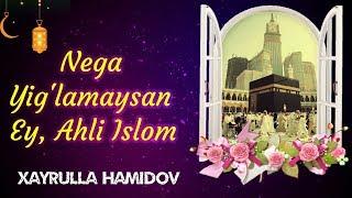 Nega Yig'lamaysan... Ey, Ahli Islom | Xayrulla Hamidov