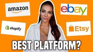 Amazon, Shopify, Ebay, Etsy? Best platform to sell on? 