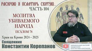 Часть 104 цикла бесед иерея Константина Корепанова "Раскрою я Псалтырь святую..." (11.11.2024)