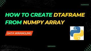 How to create Dataframe from Numpy Arrays | Create Dataframe Pandas | Machine Learning | Data Magic