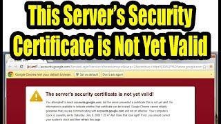 'The Server's Security Certificate Is Not Yet Valid'. Still Working 100%