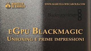 eGpu Blackmagic - unboxing, prime impressioni su Final Cut, Logic Pro x, YouTube