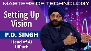 Setting up vision - P.D. Singh. Head of A.I. UiPath