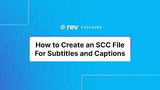 How to Create an SCC File For Subtitles and Captions | Rev Explains