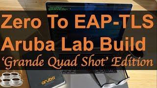 Zero to EAP-TLS - Aruba Lab Build - 'Grande Quad Shot' Edition