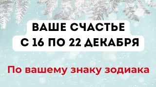 Ваше счастье с 16 по 22 декабря. По вашему знаку зодиака.