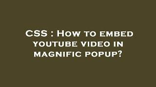 CSS : How to embed youtube video in magnific popup?