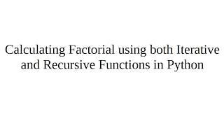 Calculating Factorial using both Iterative and Recursive Functions in Python