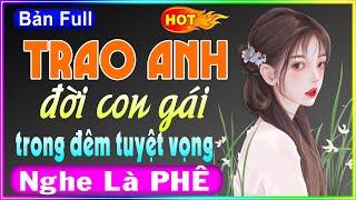 Cả Xóm Nghe Rất Phê: TRAO ANH ĐỜI CON GÁI Trong Đêm Tuyệt Vọng - Full Truyện Ngắn Thầm Kín 2023