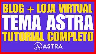 TEMA ASTRA: Aprenda Criar um Blog com Loja Virtual para Afiliados no Wordpress - Tema Astra Grátis