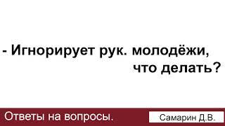 Игнорирует руководитель молодёжи. Самарин Д.В. Ответы на вопросы. МСЦ ЕХБ