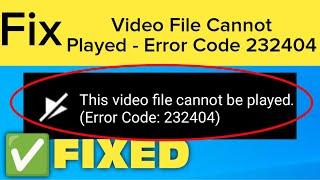 How To Fix this video cannot played Error Code 232404 || This video file cannot be played Error