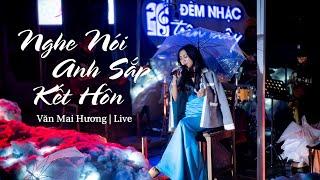 VĂN MAI HƯƠNG - NGHE NÓI ANH SẮP KẾT HÔN | Live at "Mây in The Nest"