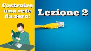 Costruire una rete da zero - Videocorso Networking di base - Lezione 2