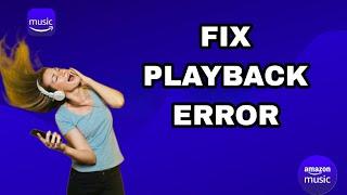 How To Fix And Solve Amazon Music Playback Error | Final Solution