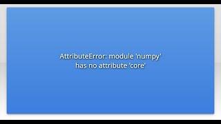 AttributeError: module 'numpy' has no attribute 'core'