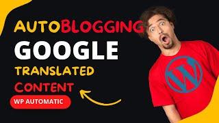 AutoBlogging with google translated content and wordpress automatic plugin in 2023