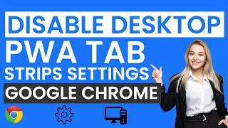 How To Disable Desktop PWA tab strips settings In Google Chrome