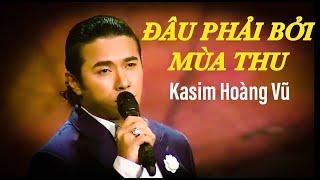 ĐÂU PHẢI BỞI MÙA THU - Phú Quang - Kasim Hoàng Vũ