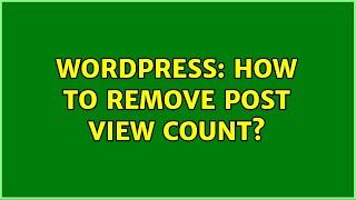 Wordpress: How to remove post view count? (2 Solutions!!)