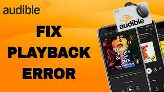 How To Fix And Solve Audible Playback Error | Final Solution