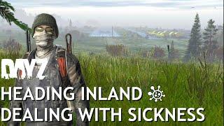 Heading Inland & Dealing with Sickness (DayZ)