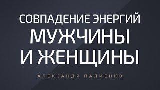 Совпадение энергий мужчины и женщины. Александр Палиенко.