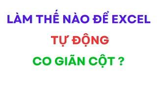 Làm thế nào để cột Excel tự động co giãn  | Mr Cảnh Excel