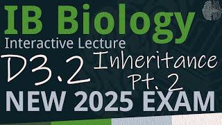 NEW 2025 EXAM - IB Biology D3.2 - Inheritance PART 2 [SL/HL] - Interactive Lecture