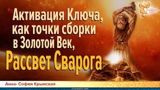 Активация Ключа, как точки сборки в Золотой Век, Рассвет Сварога. Анна-София Крымская