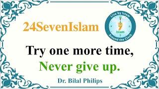 Try One More Time, Never Give Up  ~  Dr Bilal Philips