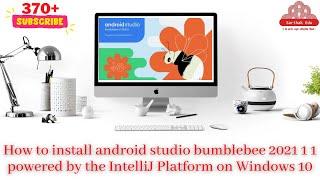 How to install android studio bumblebee 2021.1.1 powered by the IntelliJ Platform on Windows 10