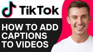 How to Add Captions on TikTok Videos (2024)