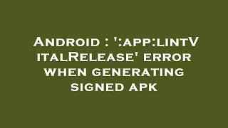 Android : ':app:lintVitalRelease' error when generating signed apk