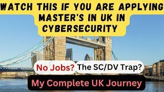 Planning Master's in Cybersecurity in UK? No jobs in UK? The SC/DV Trap for Students! My UK journey