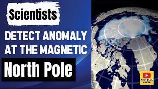 Scientists detect anomaly at the Magnetic North Pole