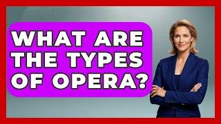 What Are The Types Of Opera? - Classical Serenade