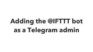 Adding the @IFTTT bot as an admin to your Telegram channels