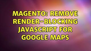 Magento: Remove render-blocking JavaScript for google maps