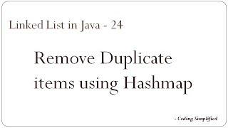 Linked List in Java - 24: Remove Duplicate Items from unsorted linked list using HashMap