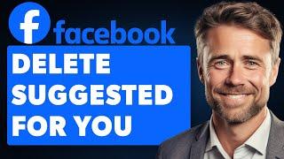 How To Delete Suggested For You On Facebook (Full 2024 Guide)