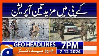 Security Forces Operations in KPK..!! | Geo News 7 PM Headlines ( 7 Dec 2024 )