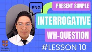 PRESENT SIMPLE WH QUESTIOSN + INTERROGATIVE FORM  -LESSON 10