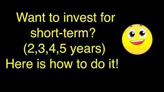 Want to invest for short-term (2,3,4,5 years)? Here is how to do it!