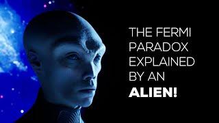 Where are the Aliens? The Fermi Paradox explained... by an Alien