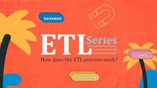 ETL (Extract, Transform, Load) Series: How Does the ETL Process Work?